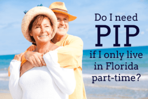Do I need PIP if I only live in Florida part-time?